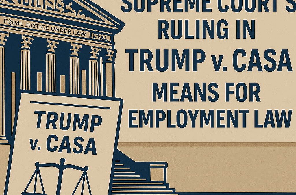 What the Supreme Court’s Ruling in Trump v. CASA Means for Employment Law